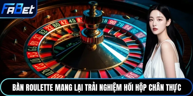 Bàn roulette mang lại trải nghiệm hồi hộp chân thực