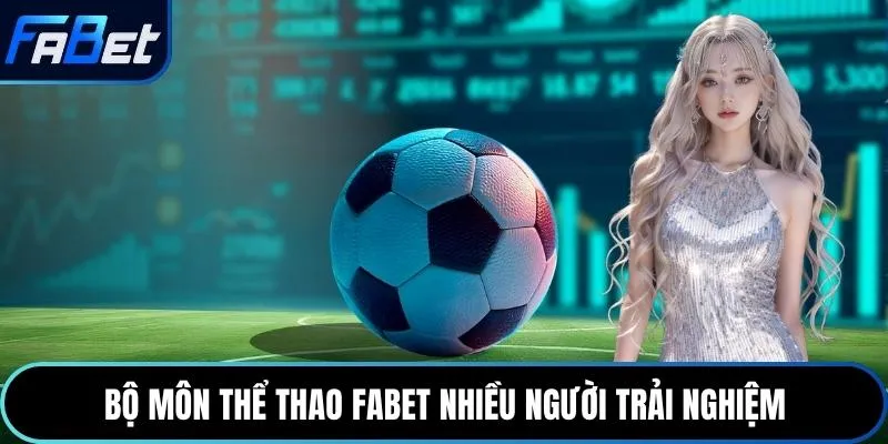 Bộ môn thể thao Fabet nhiều người trải nghiệm