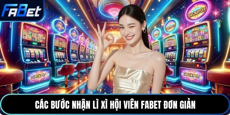 Các bước nhận lì xì hội viên Fabet đơn giản