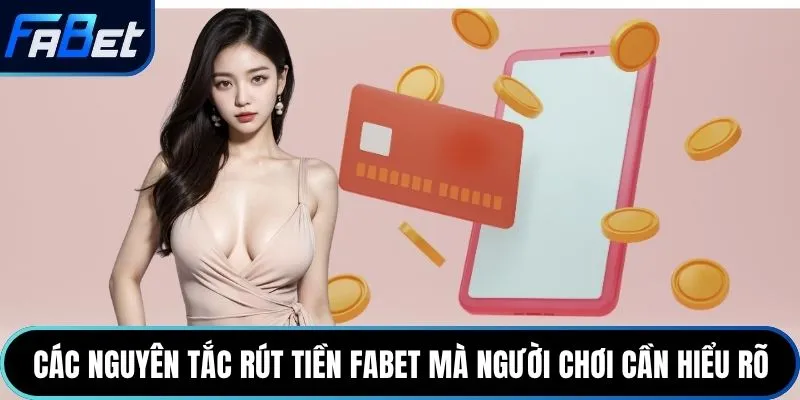 Các nguyên tắc rút tiền Fabet mà người chơi cần hiểu rõ