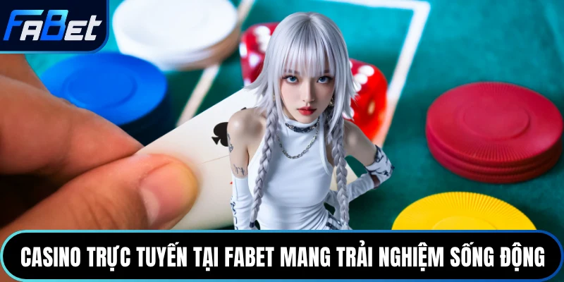 Casino trực tuyến tại Fabet mang trải nghiệm sống động