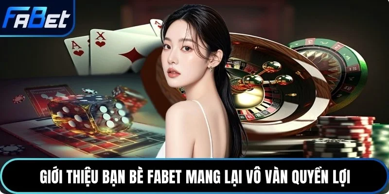 Giới thiệu bạn bè Fabet mang lại vô vàn quyền lợi