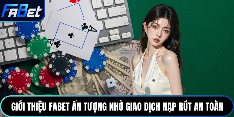 Giới thiệu Fabet ấn tượng nhờ giao dịch nạp rút an toàn
