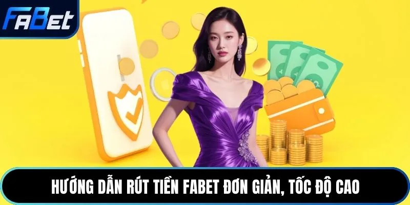 Hướng dẫn rút tiền Fabet đơn giản, tốc độ cao