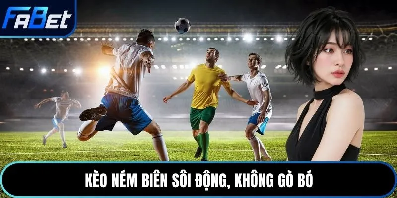 Kèo ném biên sôi động, không gò bó