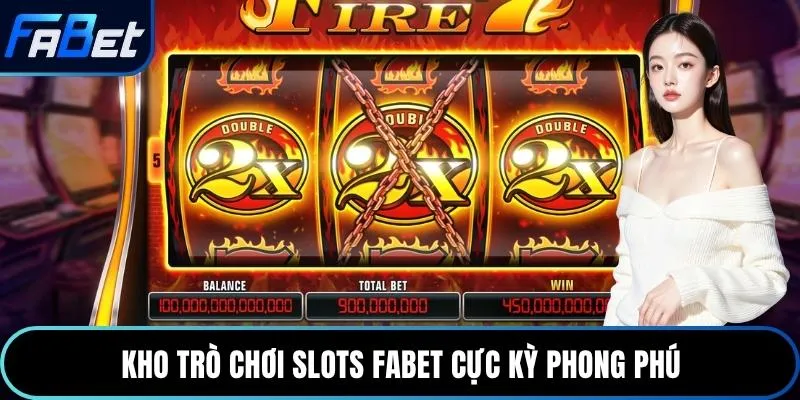 Kho trò chơi slots Fabet cực kỳ phong phú