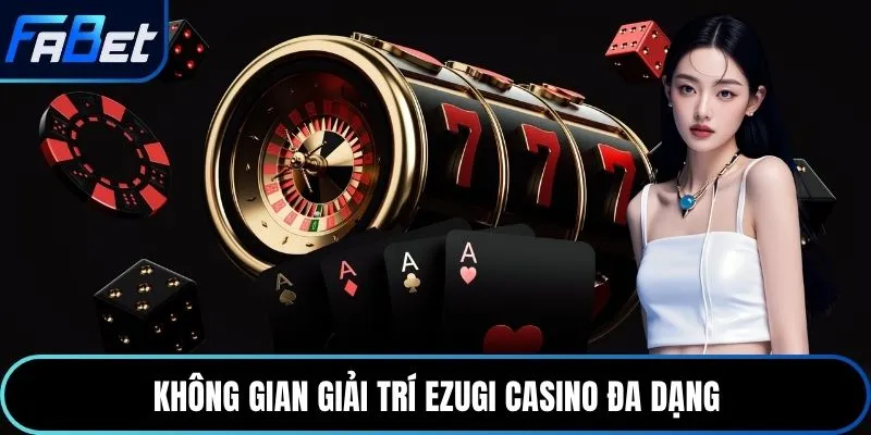 Không gian giải trí ezugi casino đa dạng