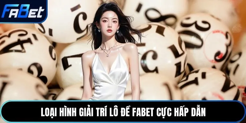 Loại hình giải trí lô đề Fabet cực hấp dẫn