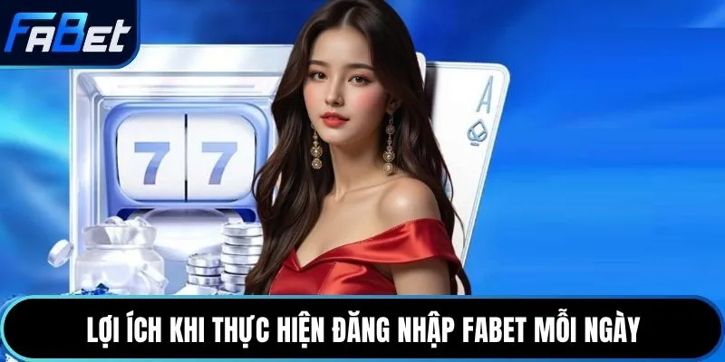 Lợi ích khi thực hiện đăng nhập Fabet mỗi ngày