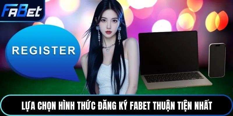 Lựa chọn hình thức đăng ký Fabet thuận tiện nhất cho người chơi