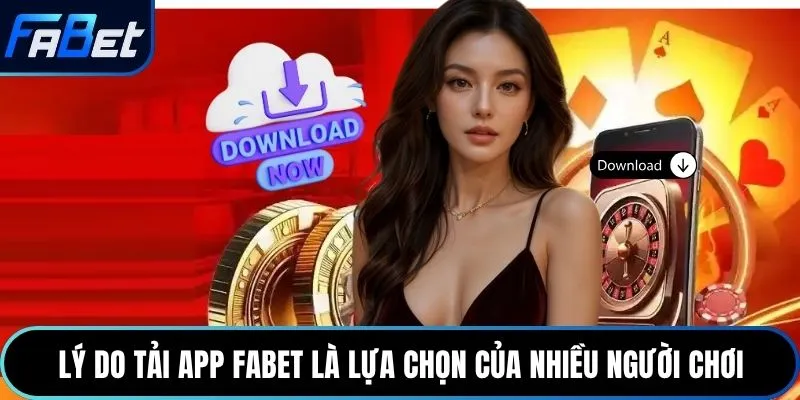 Lý do tải app Fabet là lựa chọn của nhiều người chơi