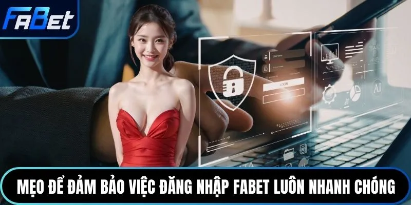 Mẹo để đảm bảo việc đăng nhập Fabet luôn nhanh chóng