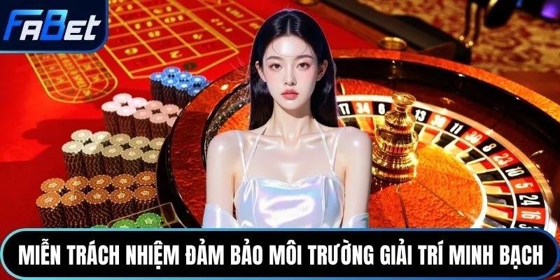 Miễn trách nhiệm đảm bảo môi trường giải trí minh bạch