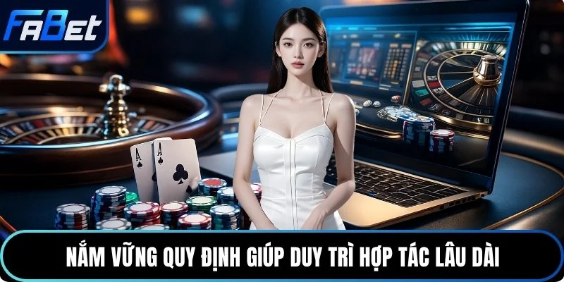 Nắm vững quy định giúp duy trì hợp tác lâu dài