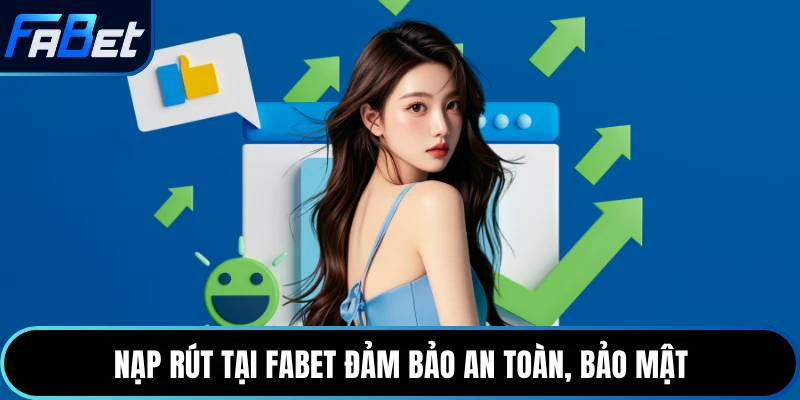 Nạp rút tại Fabet đảm bảo an toàn, bảo mật