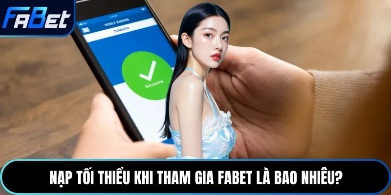 Nạp tối thiểu khi tham gia Fabet là bao nhiêu?