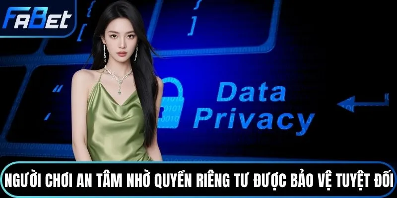 Người chơi an tâm nhờ quyền riêng tư được bảo vệ tuyệt đối