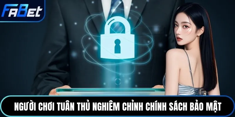 Người chơi tuân thủ nghiêm chỉnh chính sách bảo mật