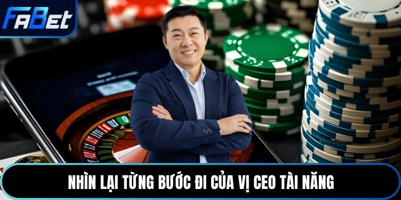 Nhìn lại từng bước đi của vị CEO tài năng