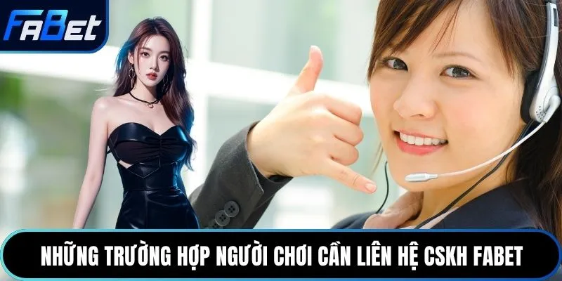 Những trường hợp người chơi cần liên hệ CSKH Fabet