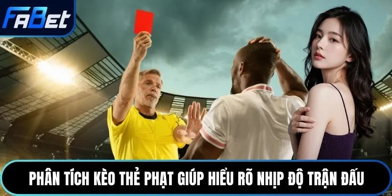 Phân tích kèo thẻ phạt giúp hiểu rõ nhịp độ trận đấu