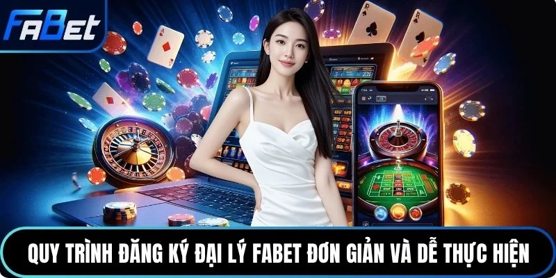 Quy trình đăng ký đại lý Fabet đơn giản và dễ thực hiện