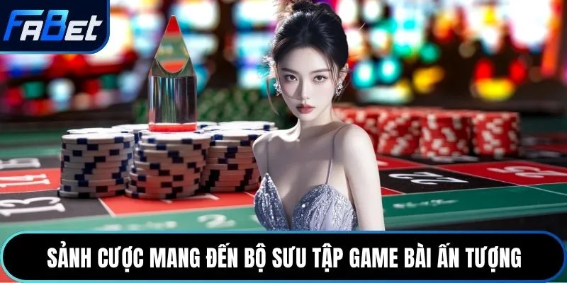 Sảnh cược mang đến bộ sưu tập game bài ấn tượng