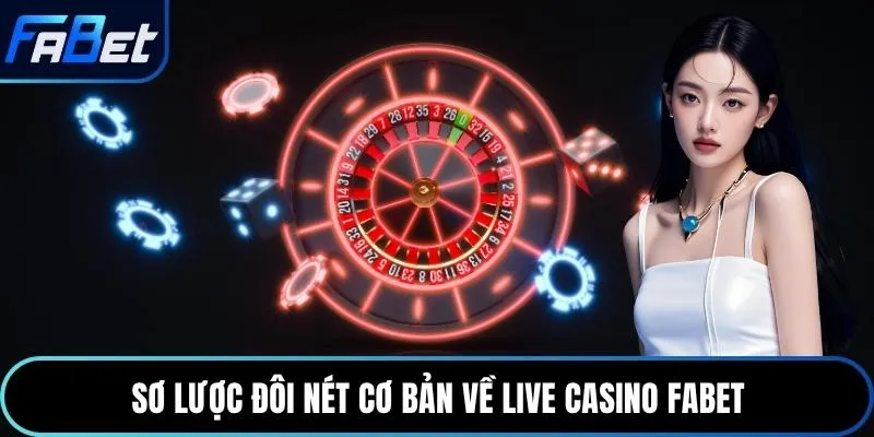 Sơ lược đôi nét cơ bản về live casino Fabet