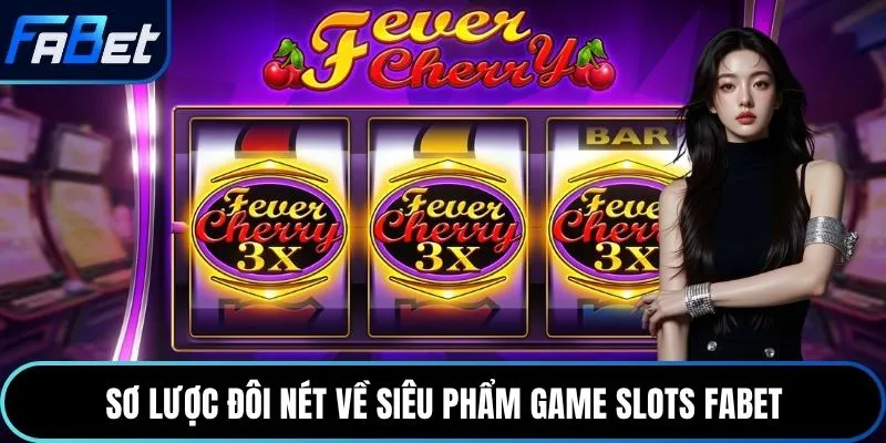 Sơ lược đôi nét về siêu phẩm game slots Fabet