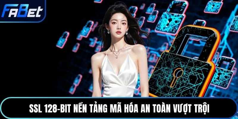SSL 128-bit nền tảng mã hóa an toàn vượt trội