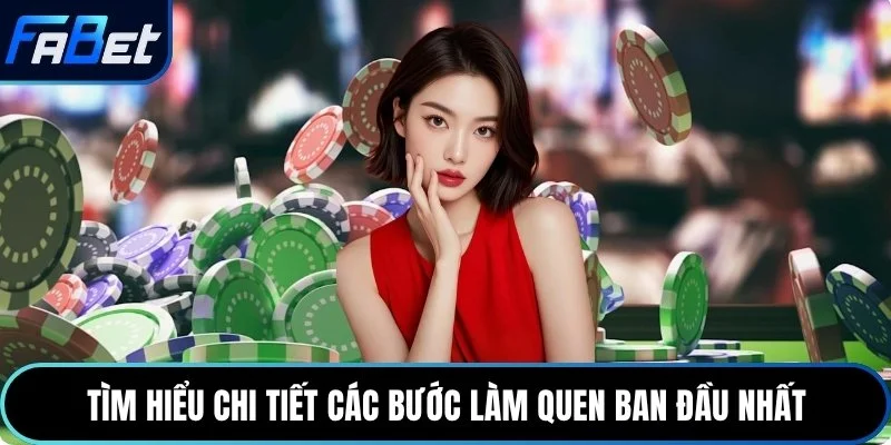Tìm hiểu chi tiết các bước làm quen ban đầu nhất