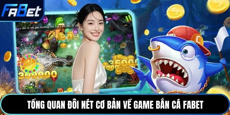 Tổng quan đôi nét cơ bản về game bắn cá Fabet