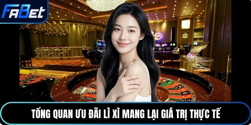 Tổng quan ưu đãi lì xì mang lại giá trị thực tế