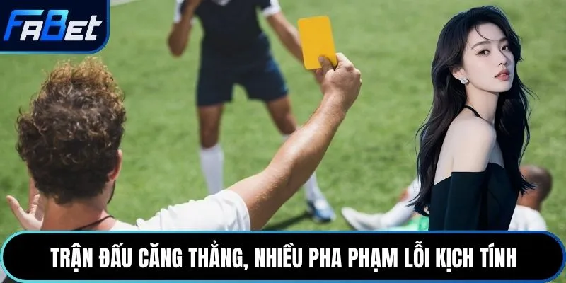 Trận đấu căng thẳng, nhiều pha phạm lỗi kịch tính