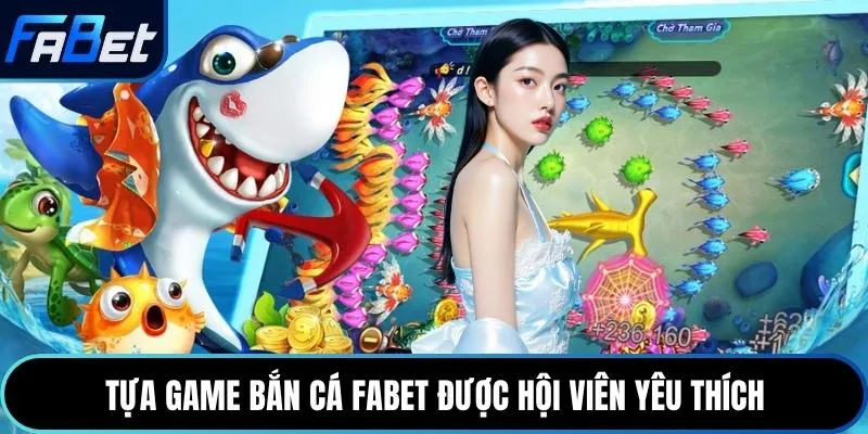 Tựa game bắn cá Fabet được hội viên yêu thích