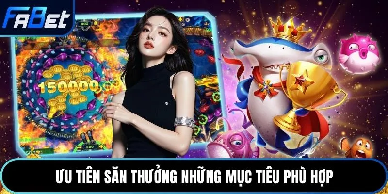 Ưu tiên săn thưởng những mục tiêu phù hợp