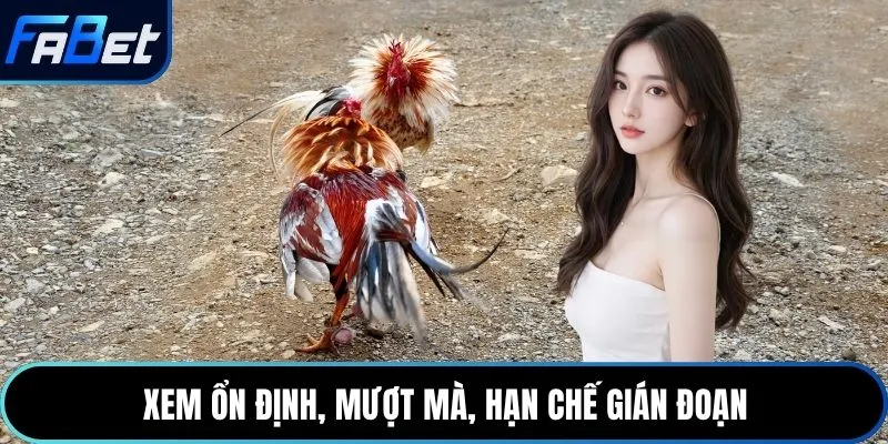 Xem ổn định, mượt mà, hạn chế gián đoạn